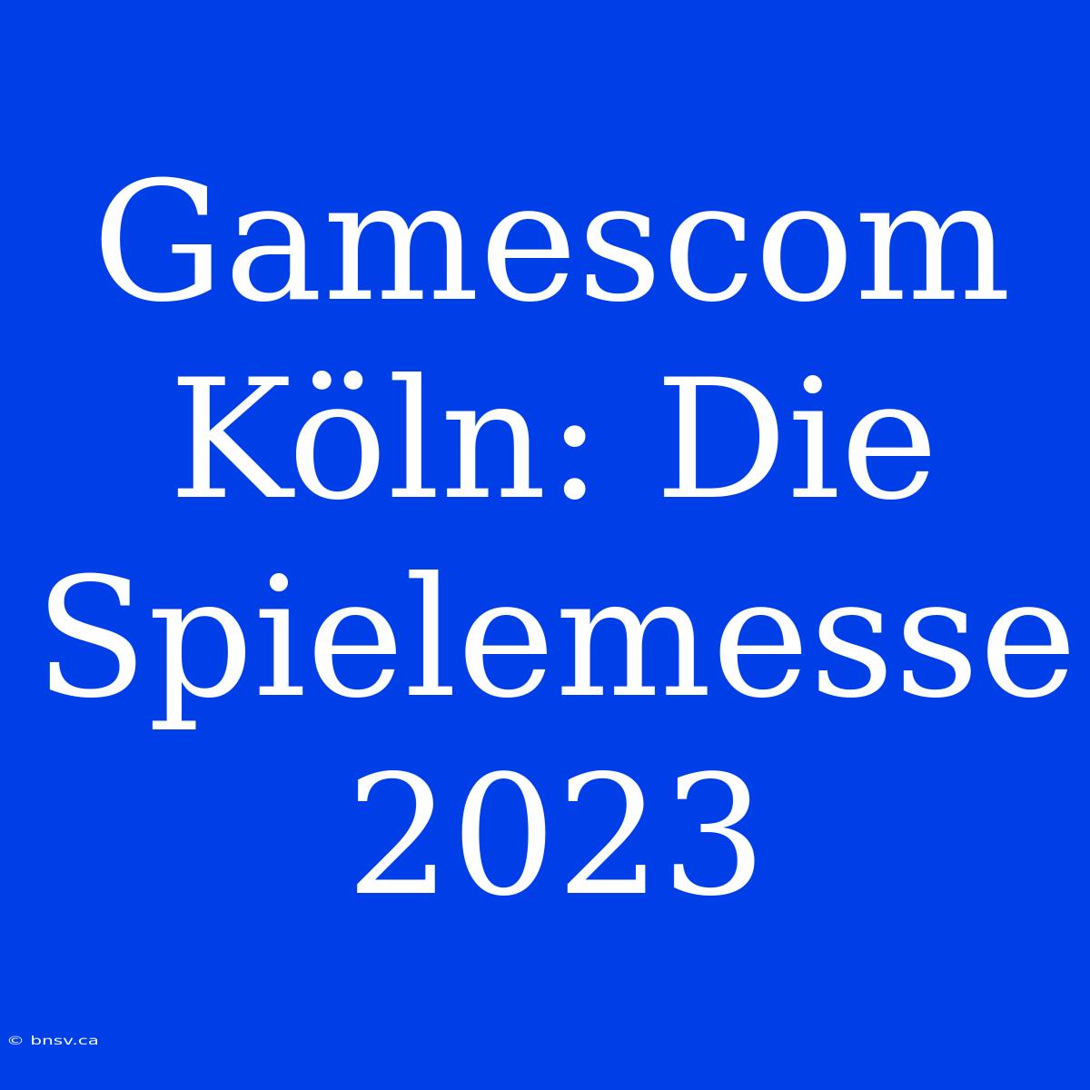 Gamescom Köln: Die Spielemesse 2023