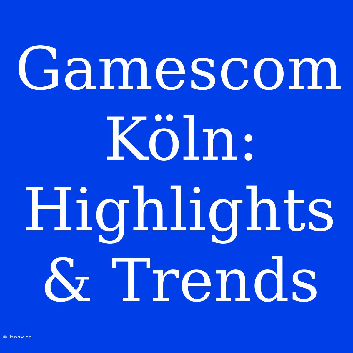 Gamescom Köln: Highlights & Trends