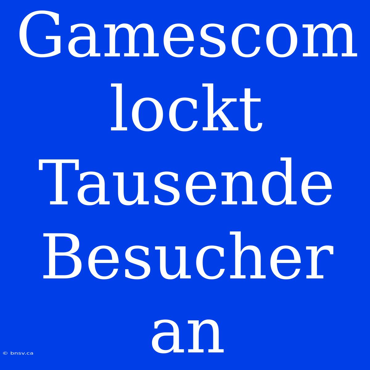 Gamescom Lockt Tausende Besucher An