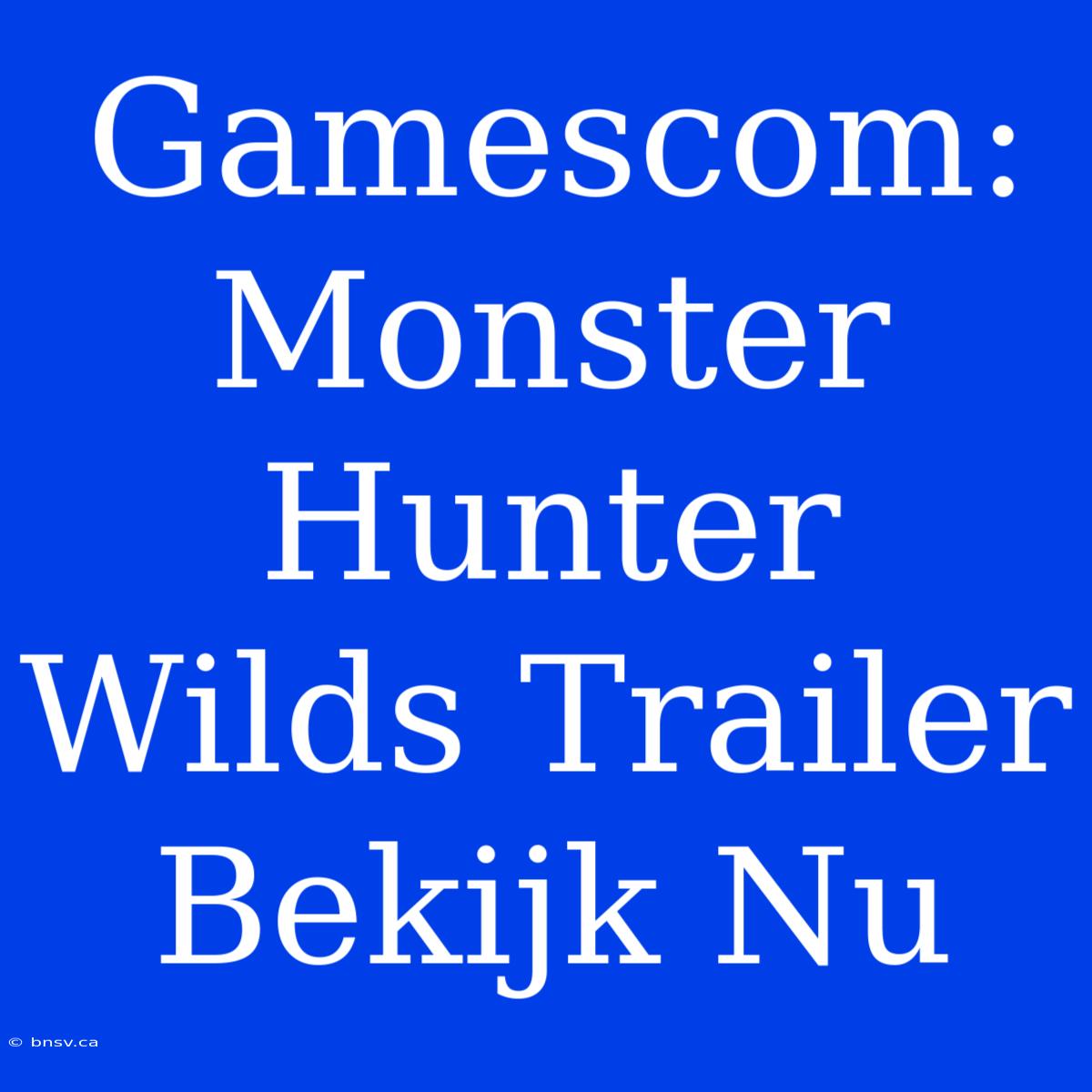 Gamescom: Monster Hunter Wilds Trailer Bekijk Nu