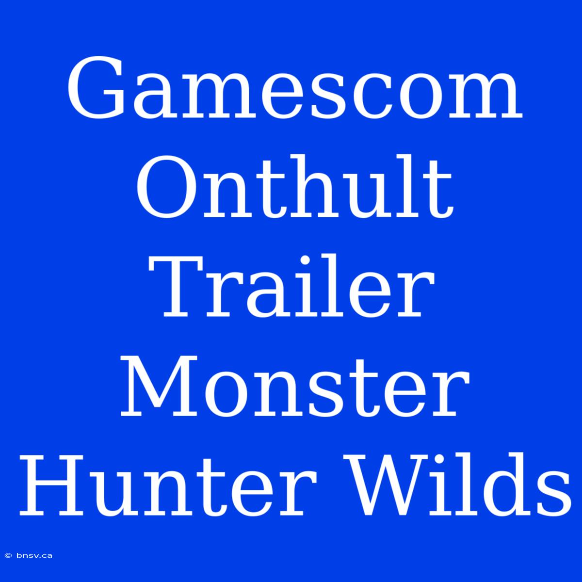 Gamescom Onthult Trailer Monster Hunter Wilds