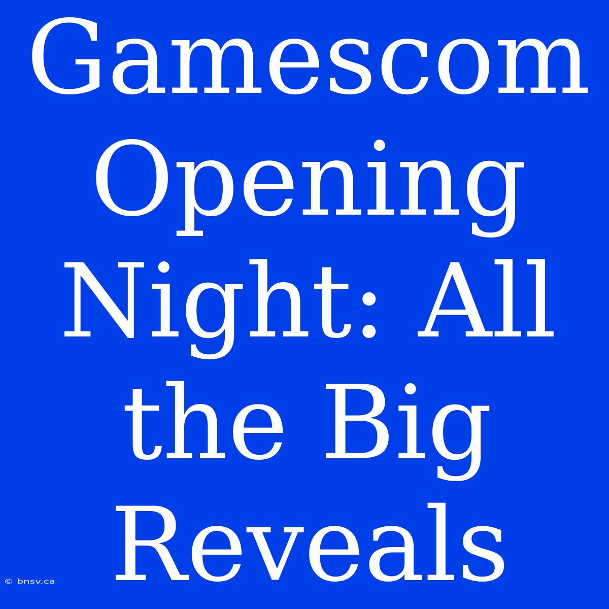 Gamescom Opening Night: All The Big Reveals