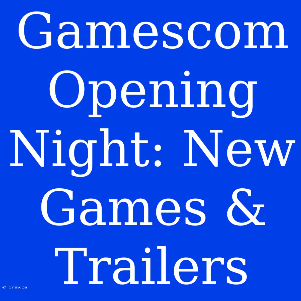 Gamescom Opening Night: New Games & Trailers