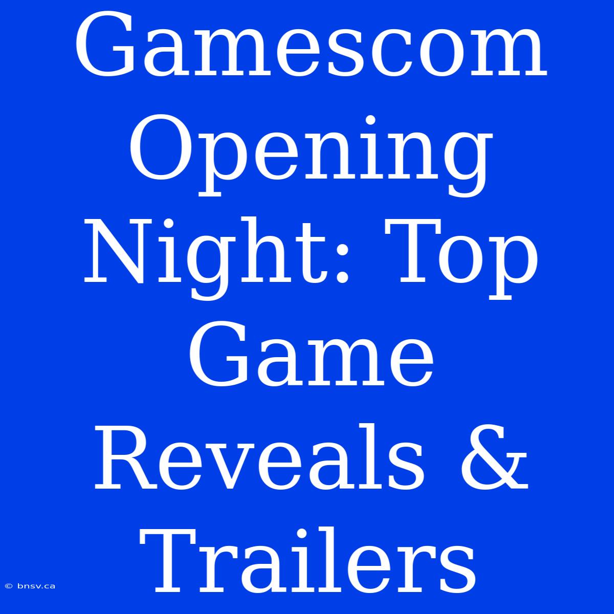 Gamescom Opening Night: Top Game Reveals & Trailers