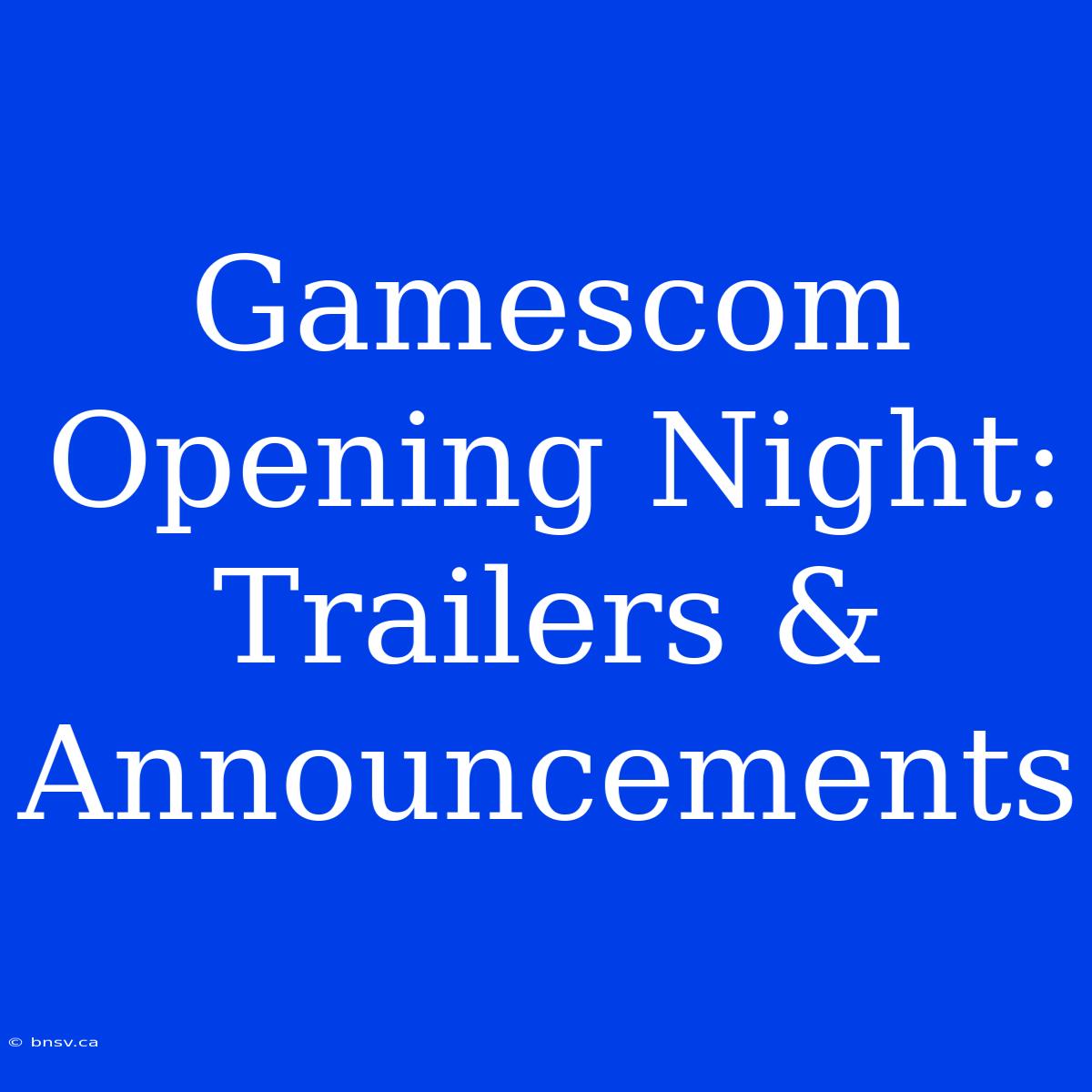 Gamescom Opening Night: Trailers & Announcements