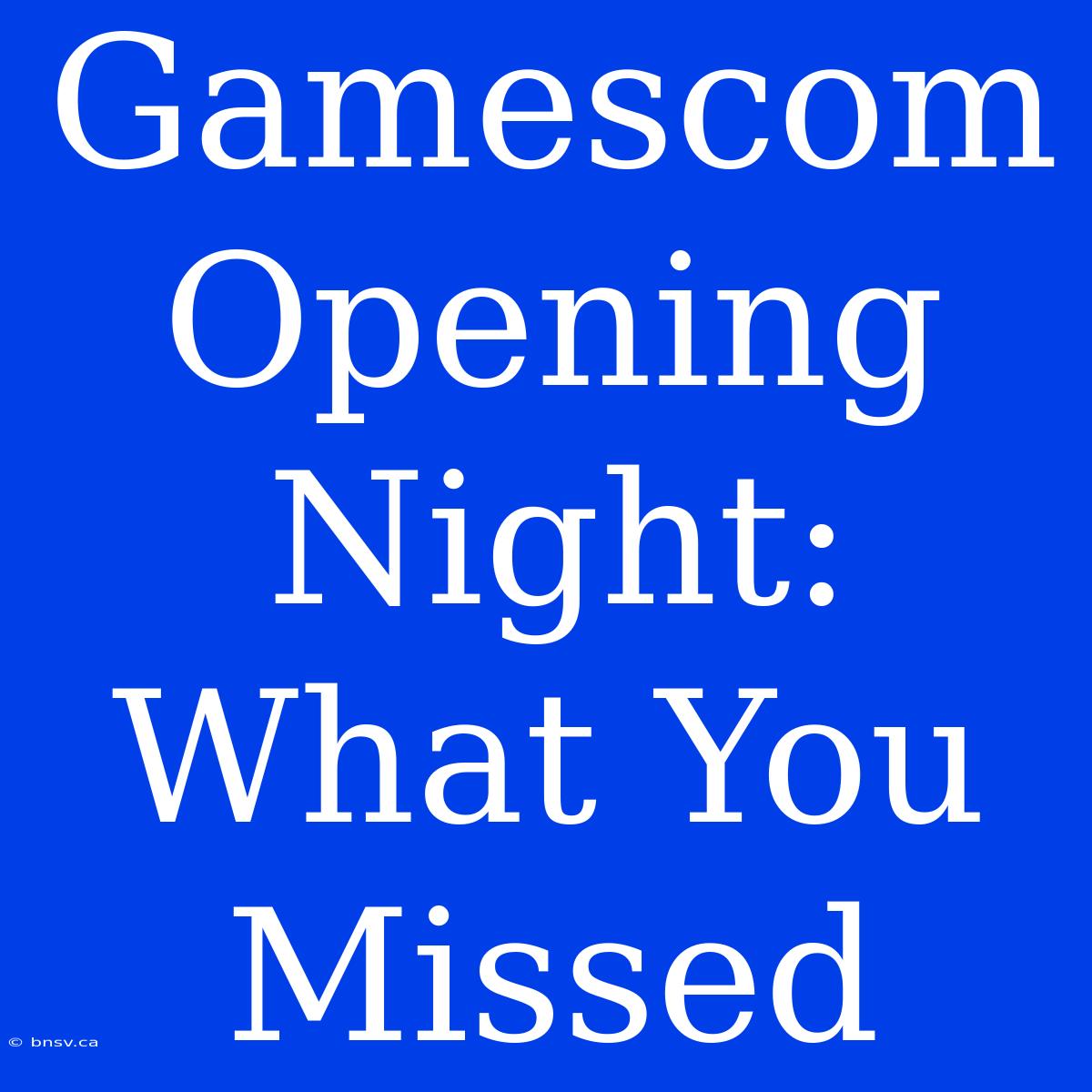 Gamescom Opening Night: What You Missed