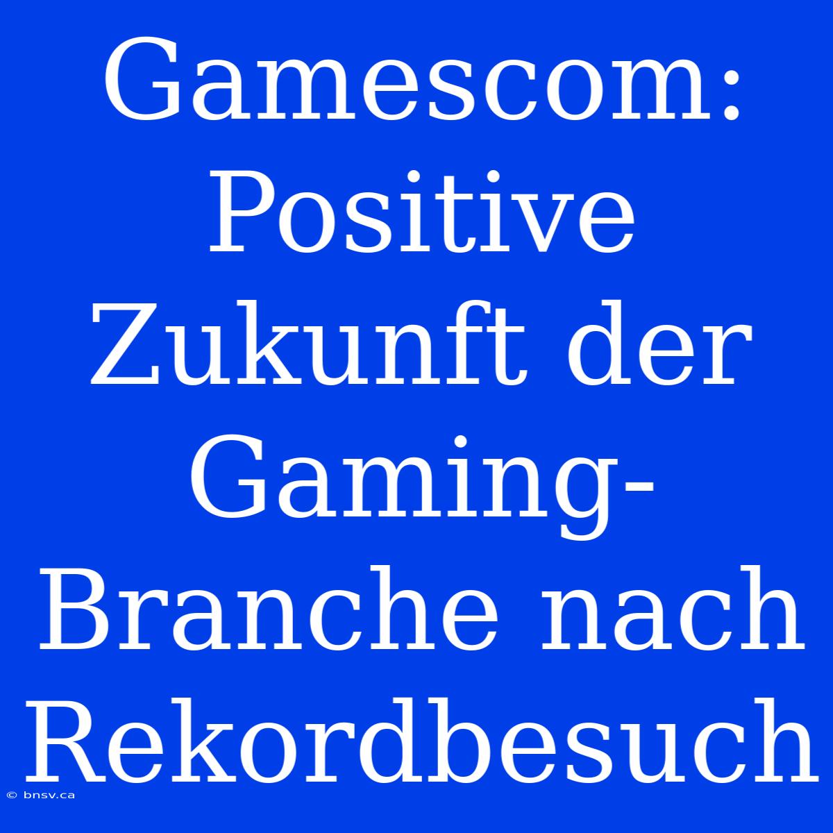 Gamescom:  Positive Zukunft Der Gaming-Branche Nach Rekordbesuch