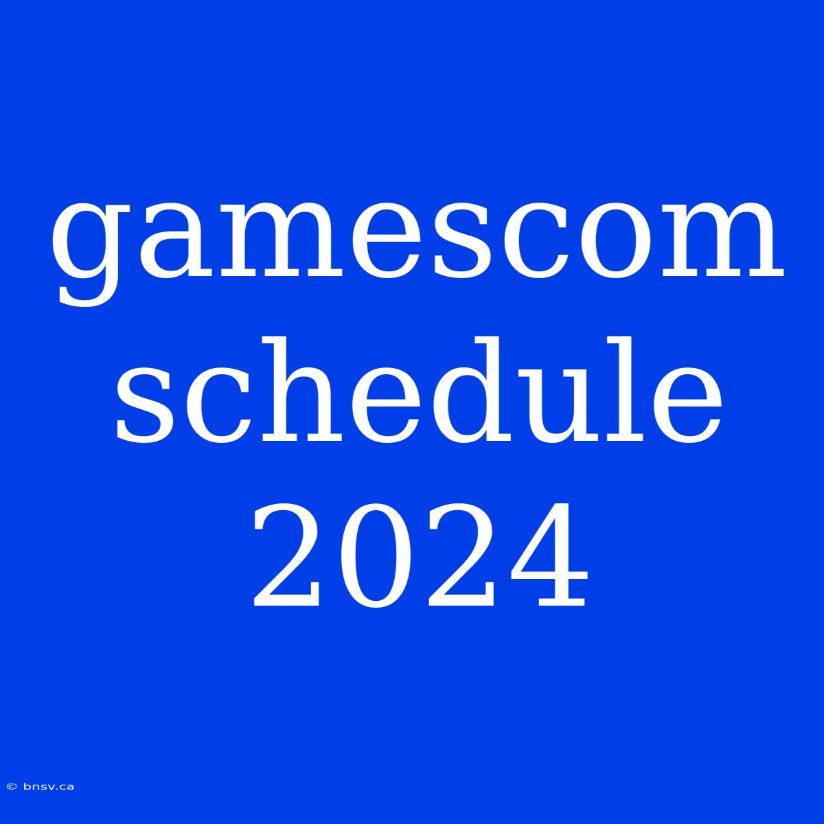 Gamescom Schedule 2024