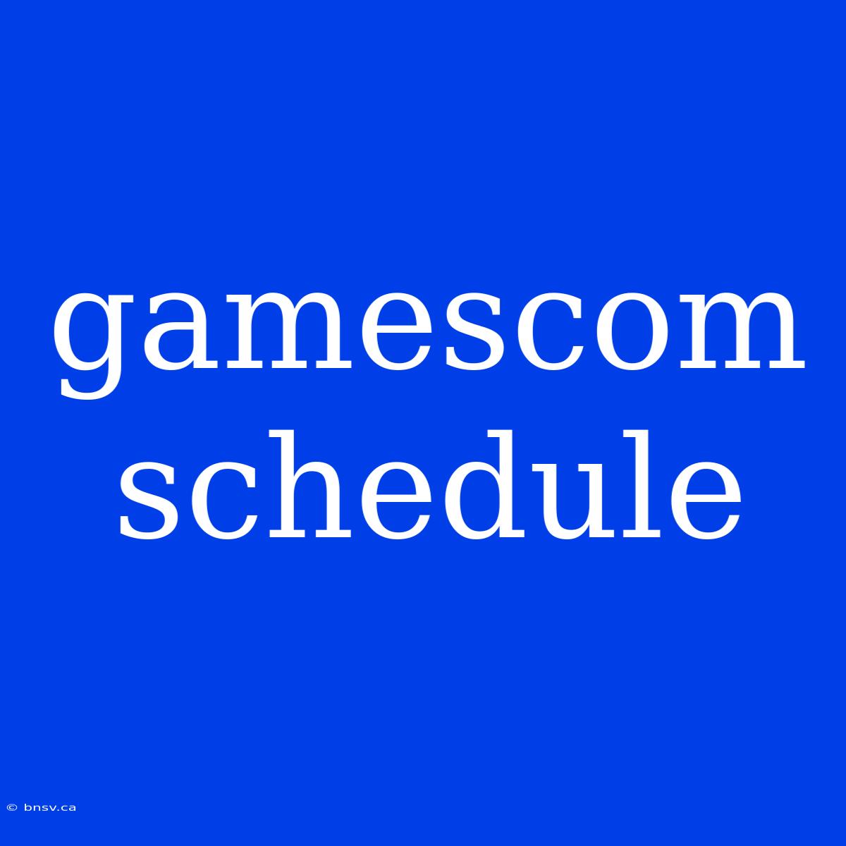 Gamescom Schedule