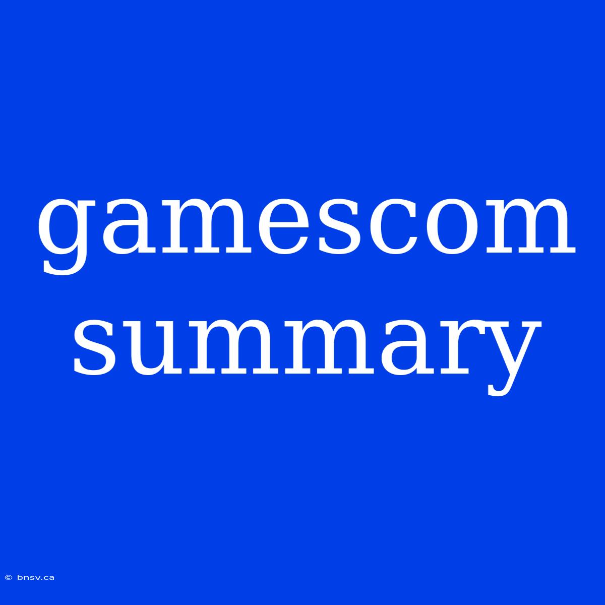 Gamescom Summary