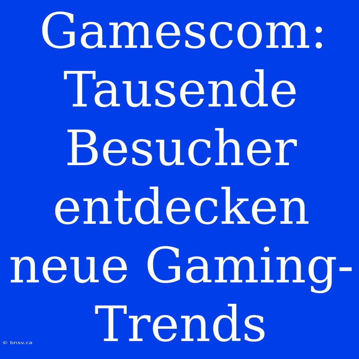 Gamescom: Tausende Besucher Entdecken Neue Gaming-Trends