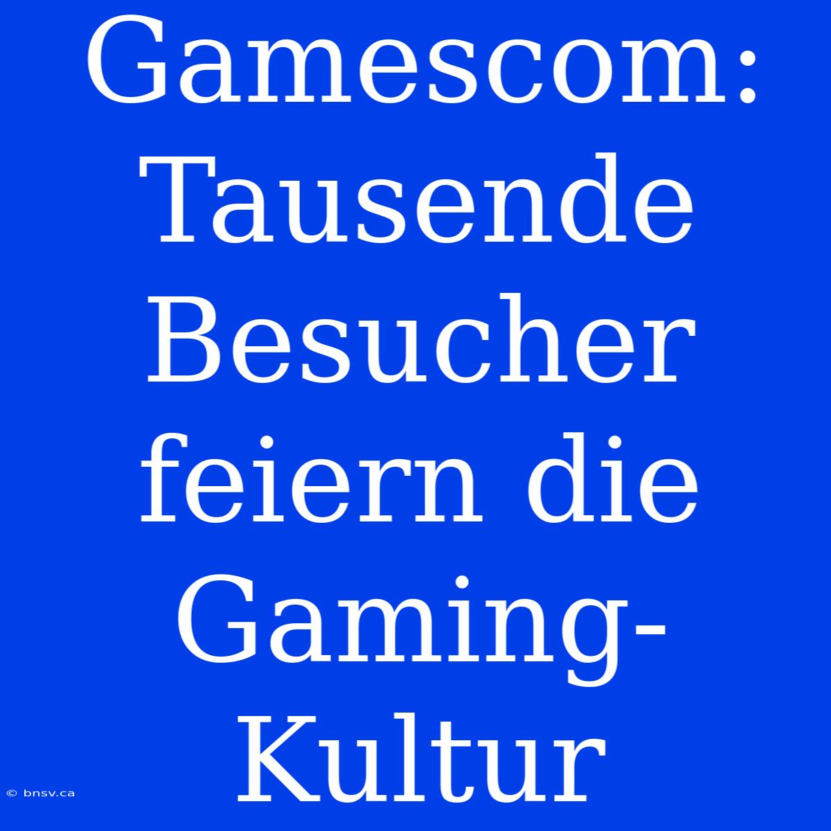 Gamescom: Tausende Besucher Feiern Die Gaming-Kultur