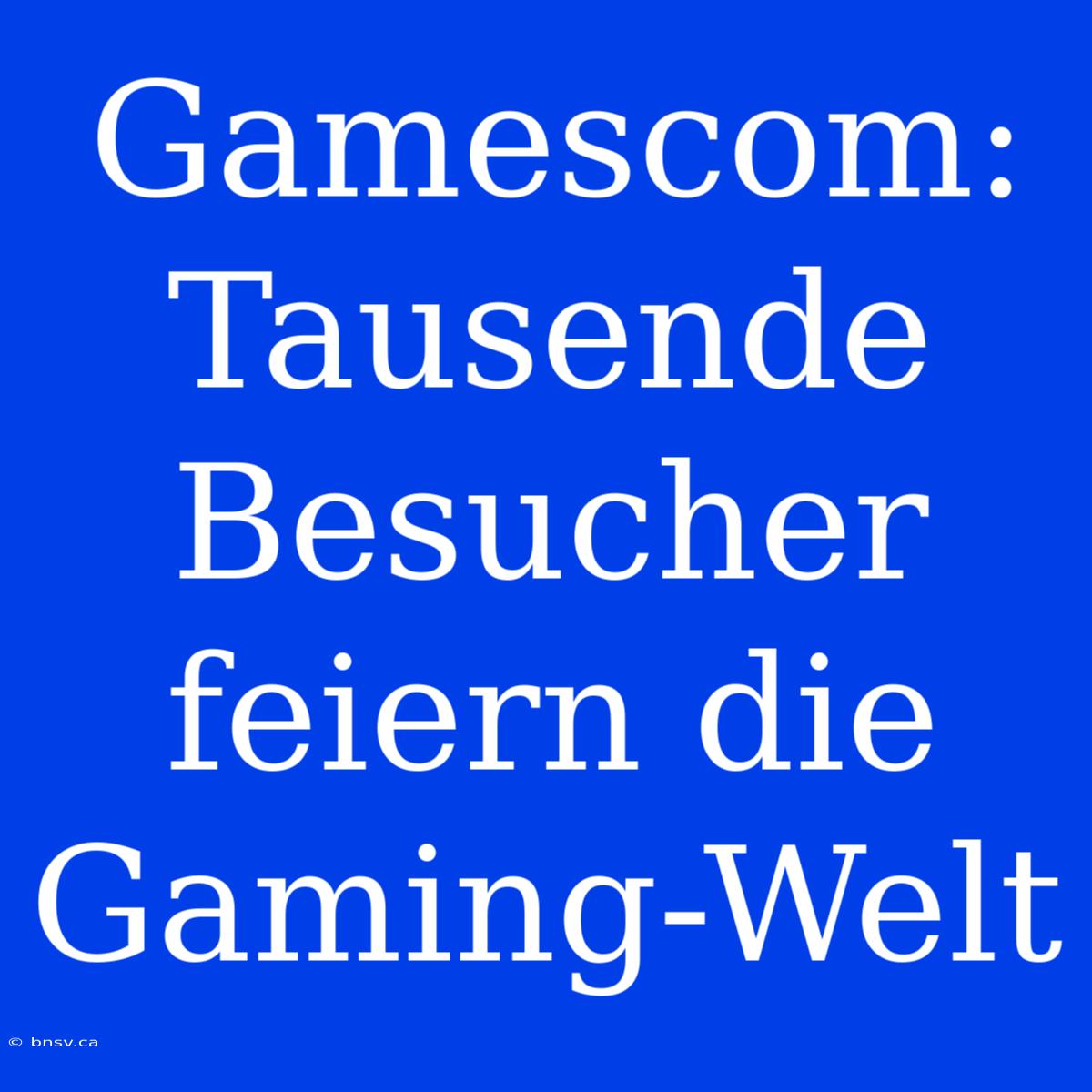 Gamescom: Tausende Besucher Feiern Die Gaming-Welt