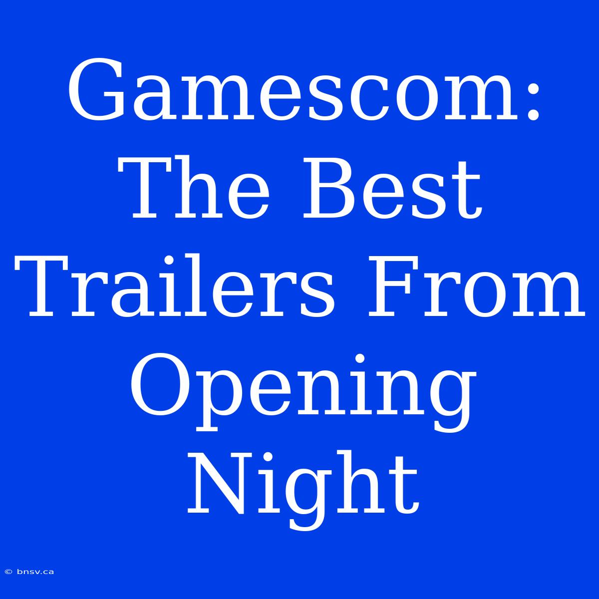 Gamescom: The Best Trailers From Opening Night