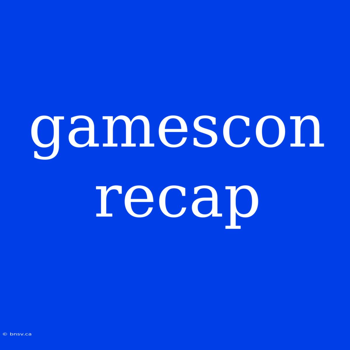 Gamescon Recap