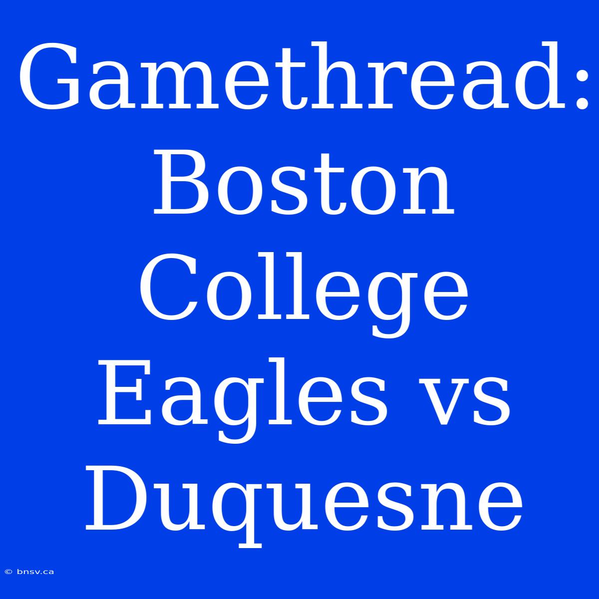 Gamethread: Boston College Eagles Vs Duquesne