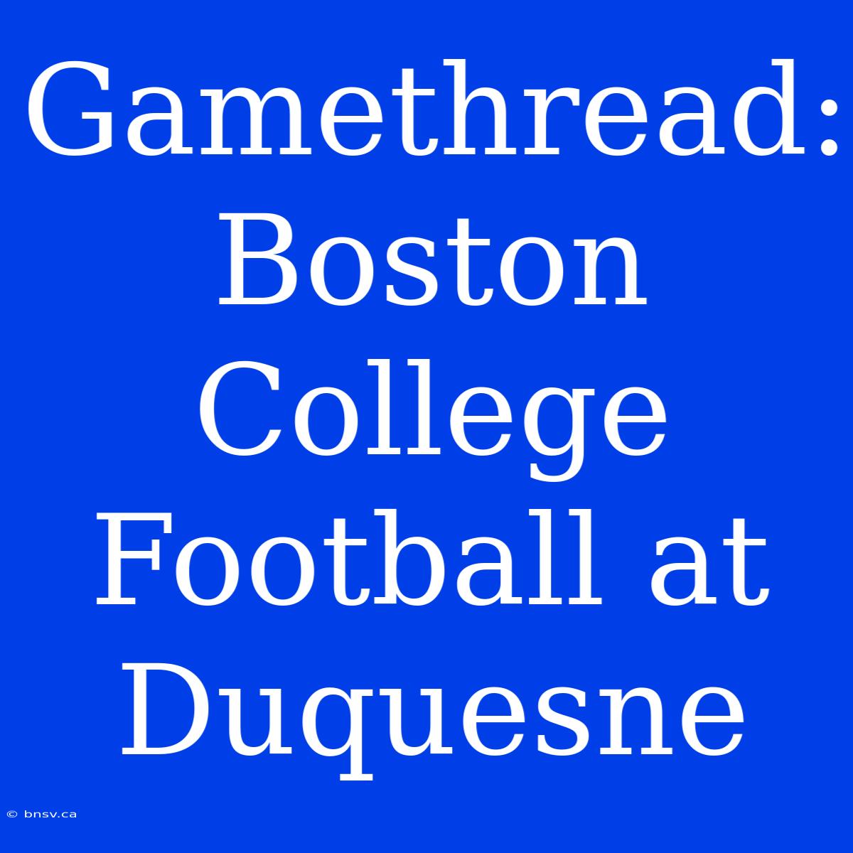 Gamethread: Boston College Football At Duquesne