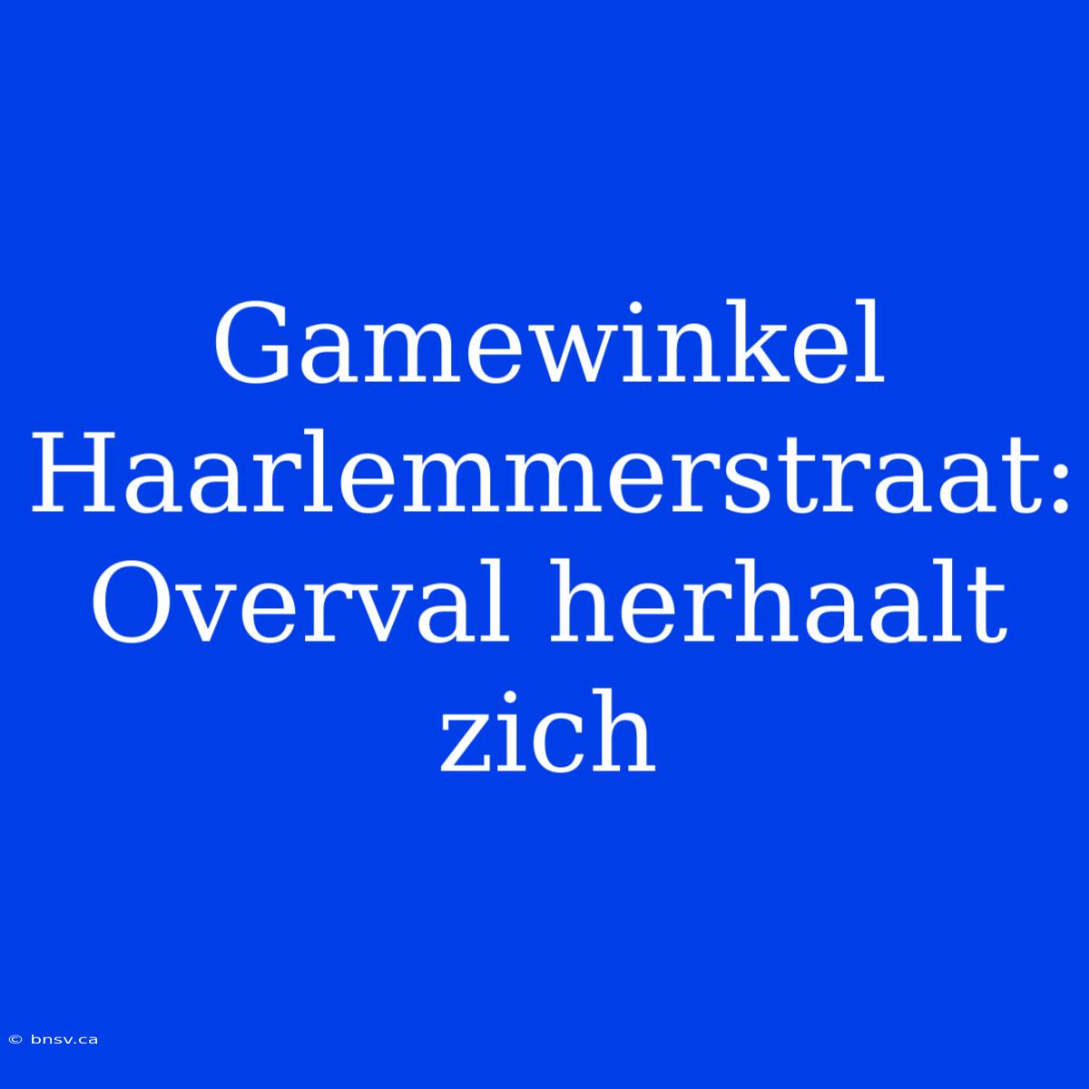 Gamewinkel Haarlemmerstraat: Overval Herhaalt Zich