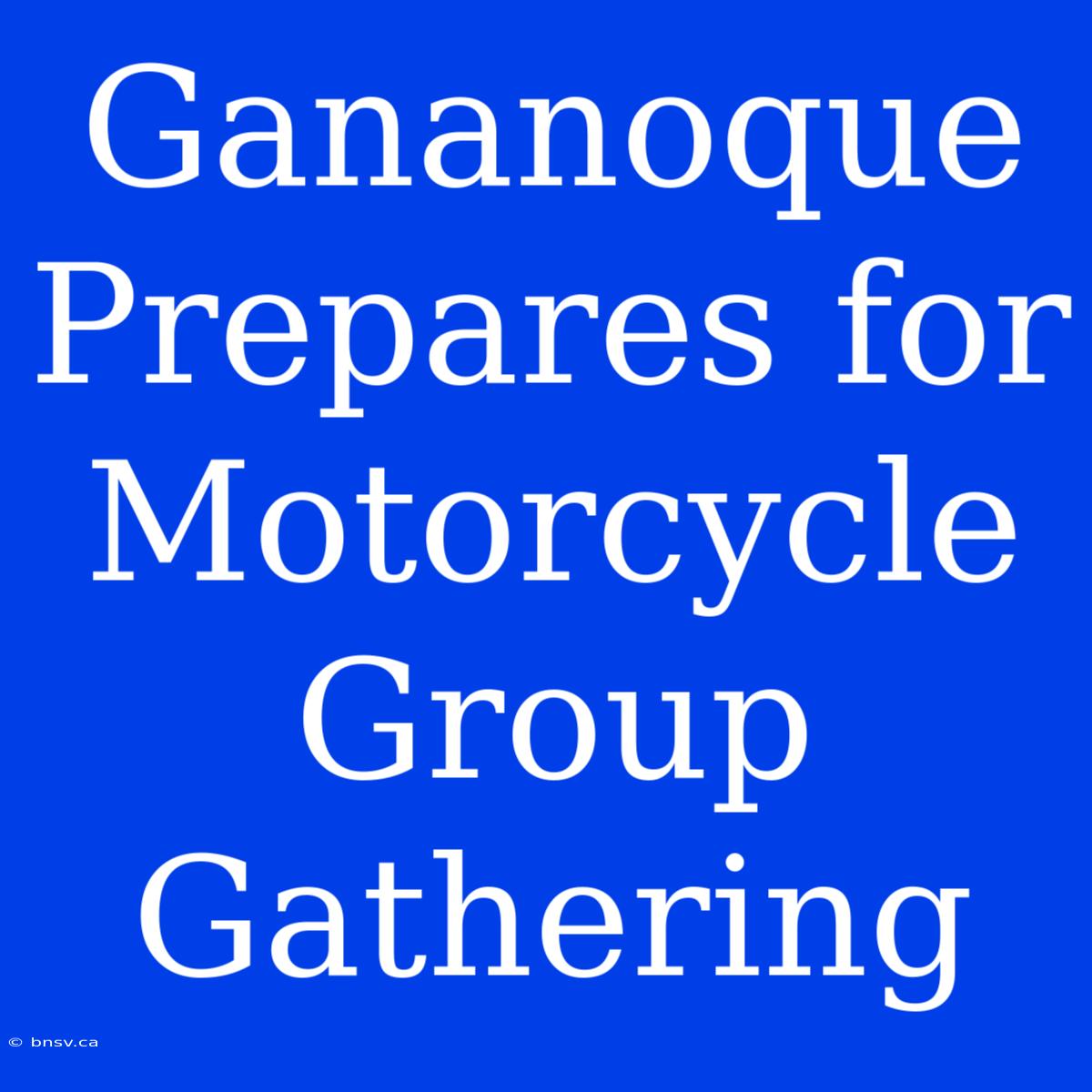 Gananoque Prepares For Motorcycle Group Gathering