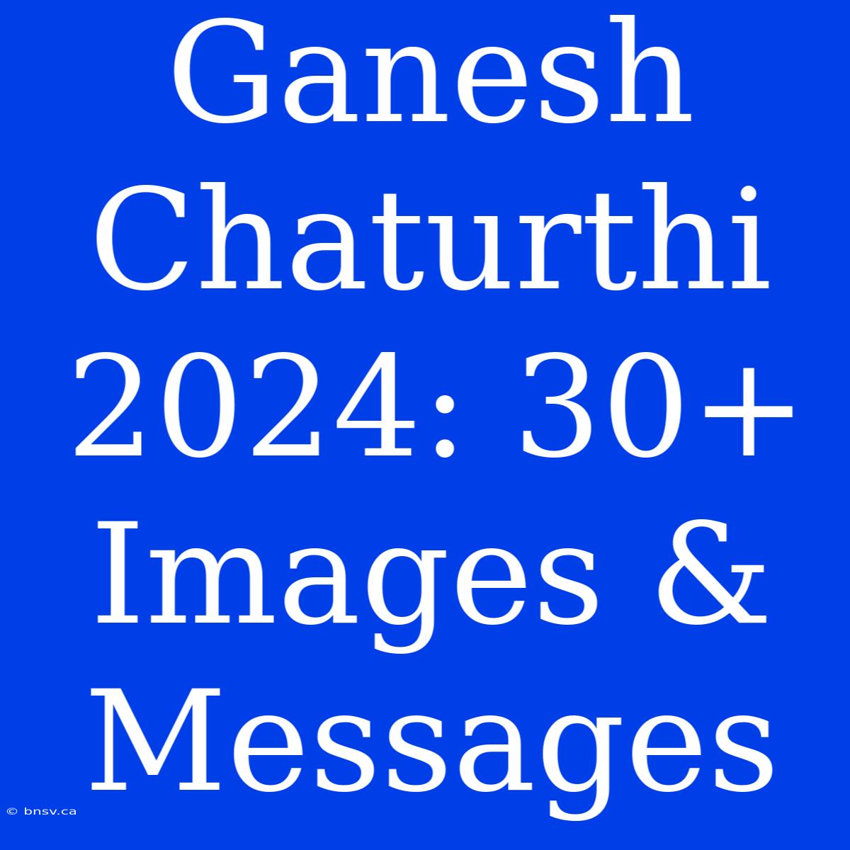 Ganesh Chaturthi 2024: 30+ Images & Messages