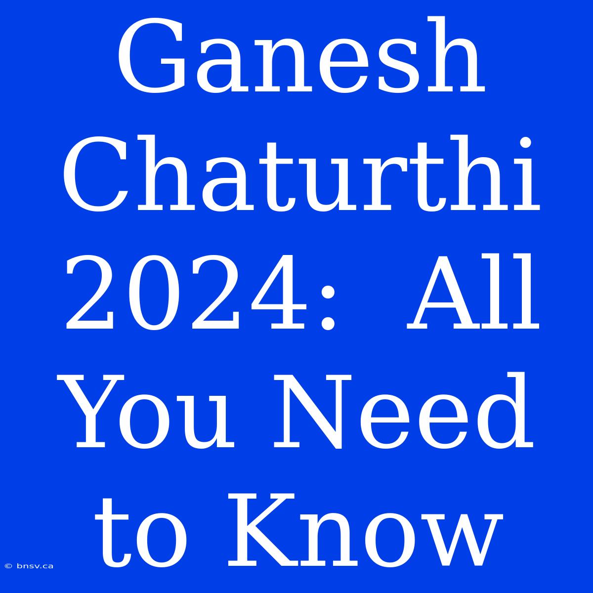 Ganesh Chaturthi 2024:  All You Need To Know