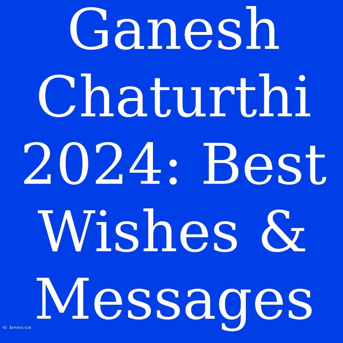 Ganesh Chaturthi 2024: Best Wishes & Messages