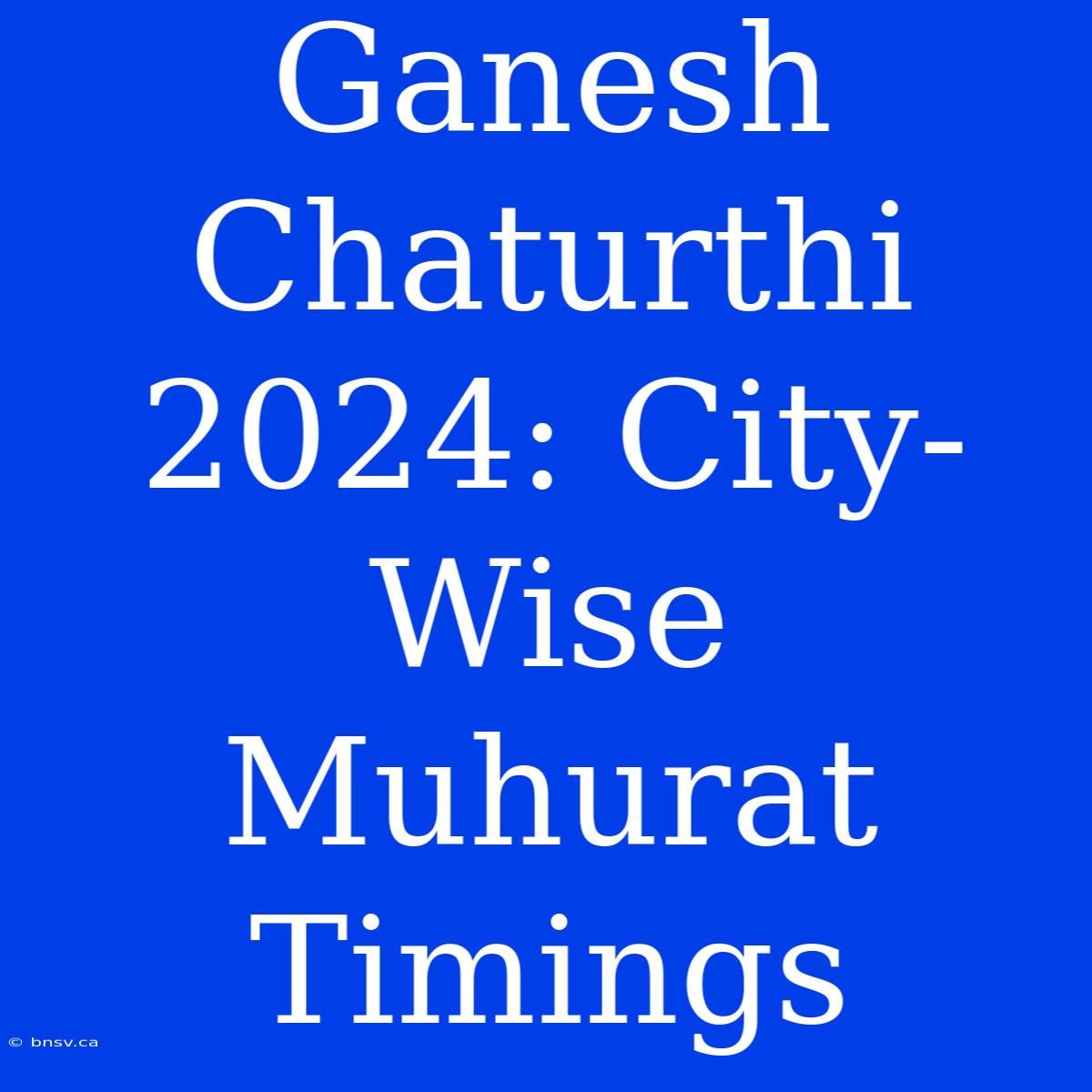 Ganesh Chaturthi 2024: City-Wise Muhurat Timings