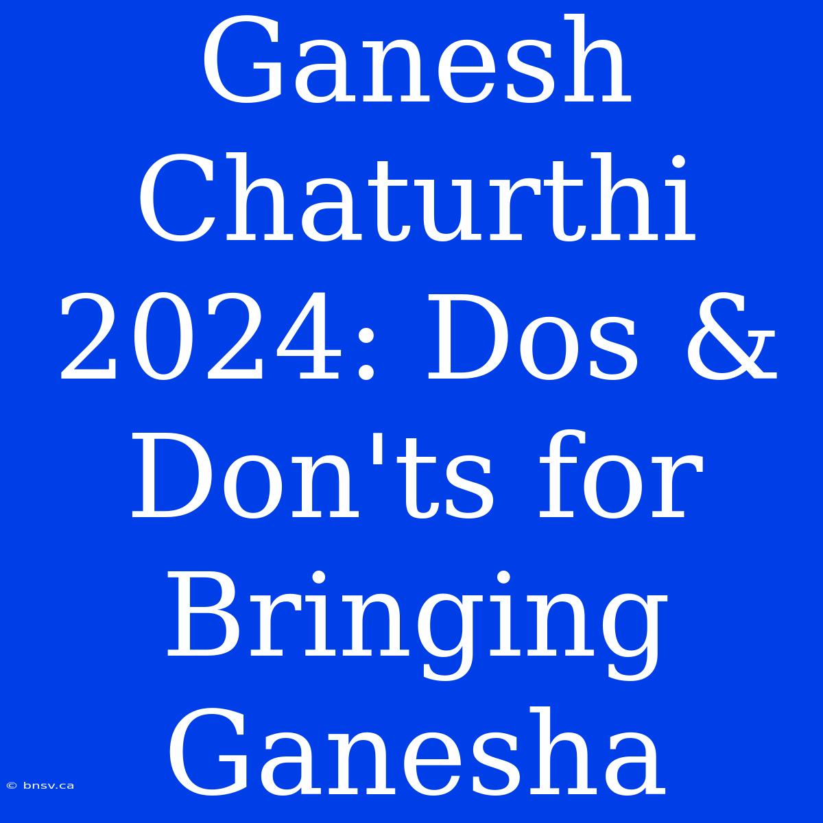 Ganesh Chaturthi 2024: Dos & Don'ts For Bringing Ganesha