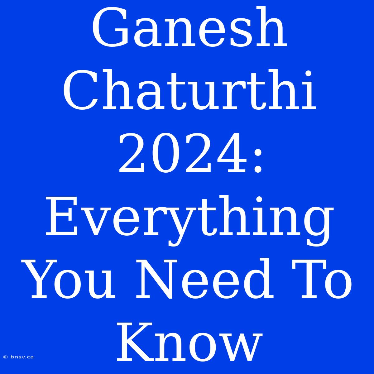 Ganesh Chaturthi 2024: Everything You Need To Know