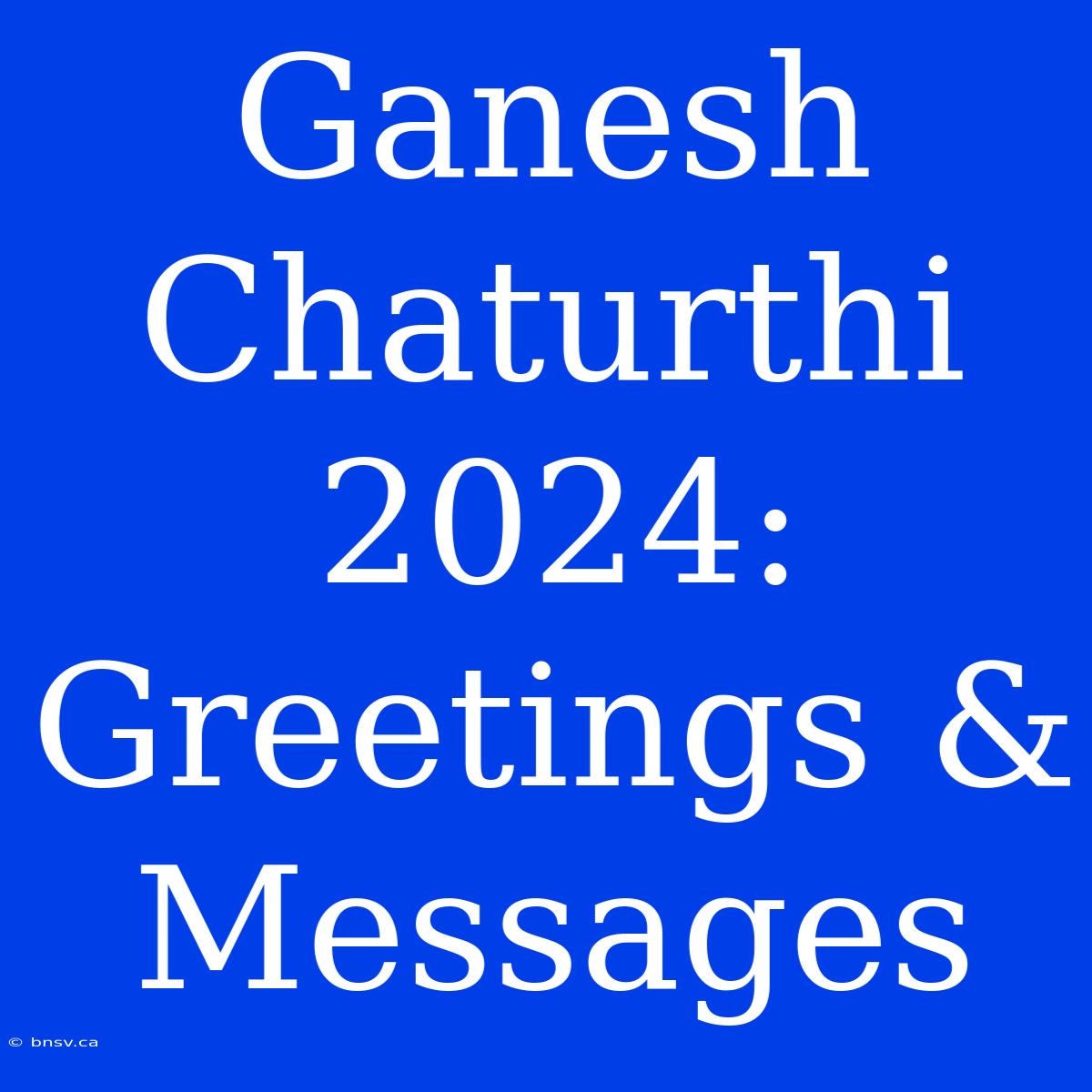 Ganesh Chaturthi 2024: Greetings & Messages