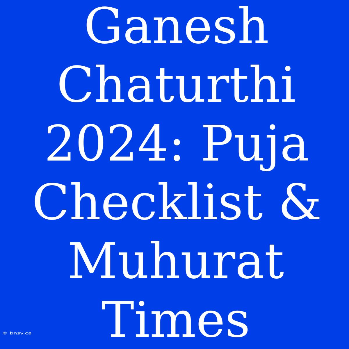 Ganesh Chaturthi 2024: Puja Checklist & Muhurat Times