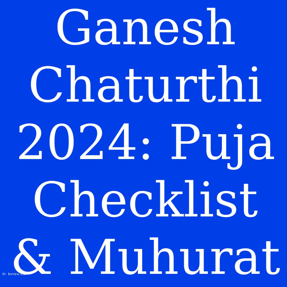 Ganesh Chaturthi 2024: Puja Checklist & Muhurat