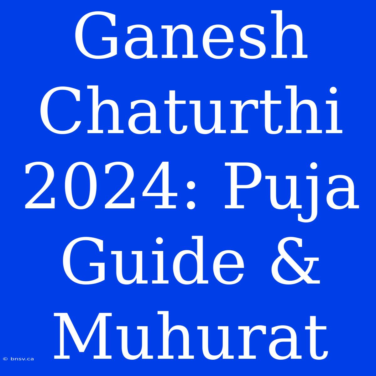 Ganesh Chaturthi 2024: Puja Guide & Muhurat