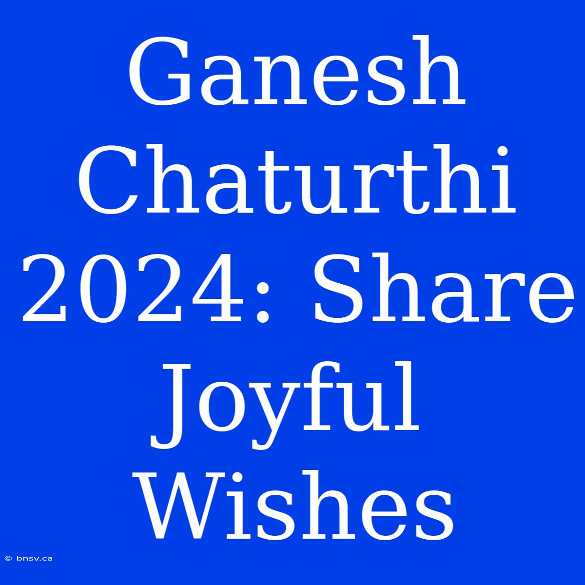 Ganesh Chaturthi 2024: Share Joyful Wishes