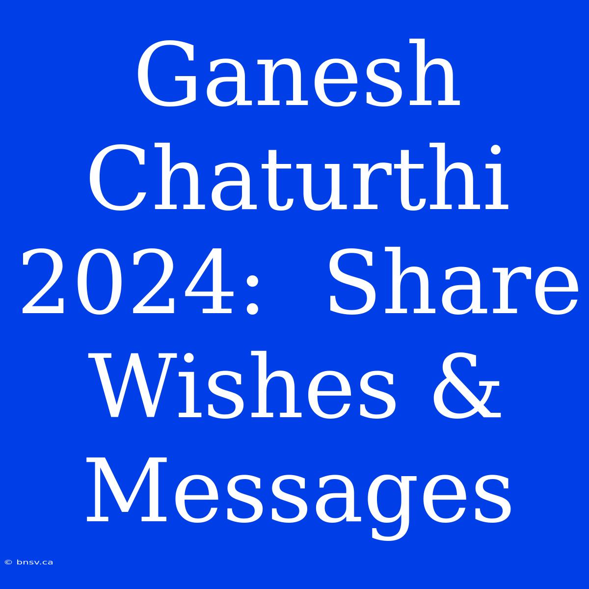 Ganesh Chaturthi 2024:  Share Wishes & Messages