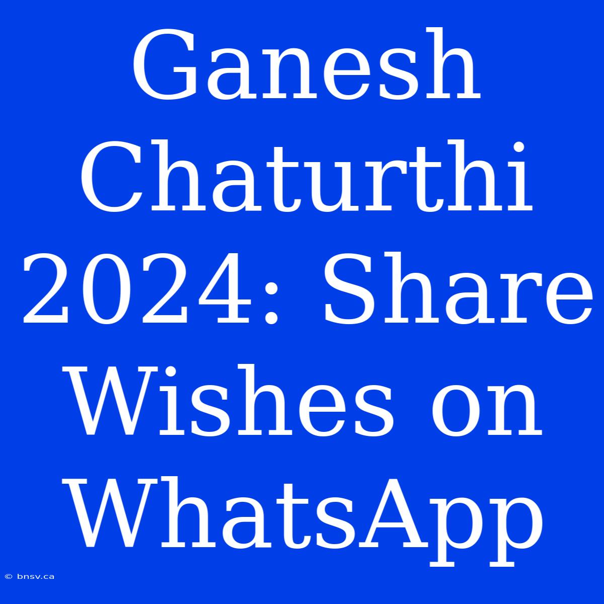 Ganesh Chaturthi 2024: Share Wishes On WhatsApp