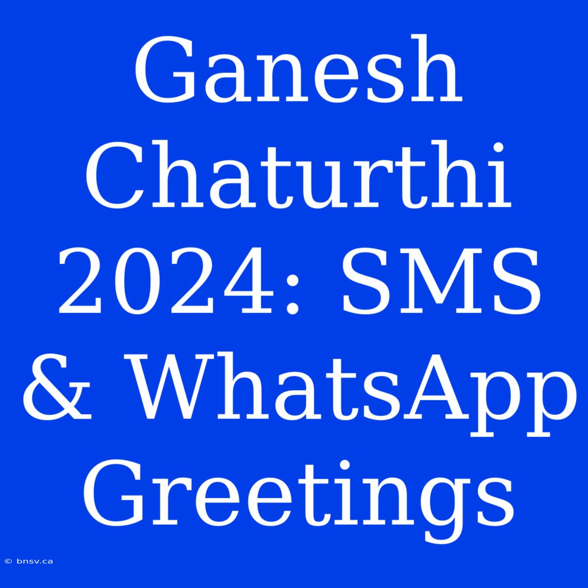 Ganesh Chaturthi 2024: SMS & WhatsApp Greetings