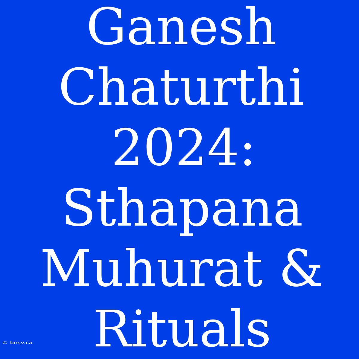 Ganesh Chaturthi 2024:  Sthapana Muhurat & Rituals