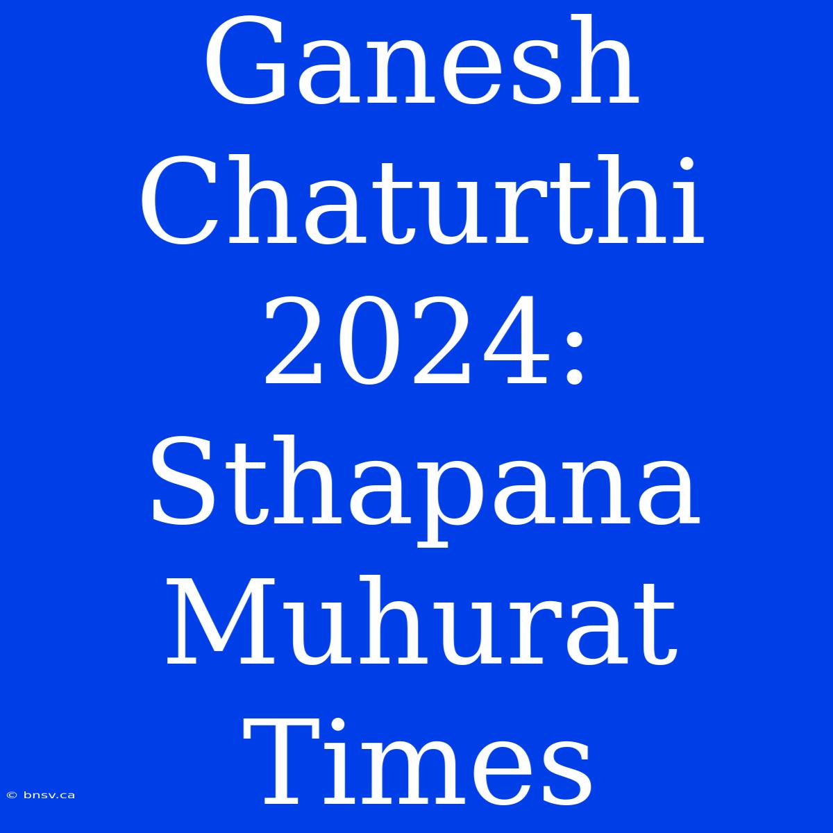 Ganesh Chaturthi 2024: Sthapana Muhurat Times