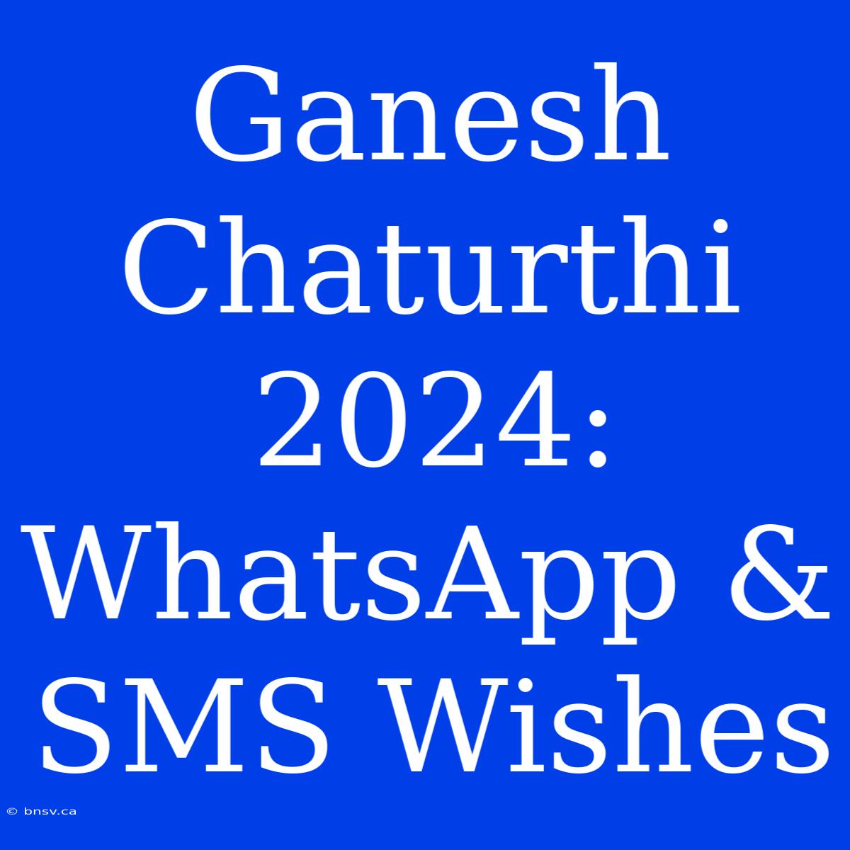 Ganesh Chaturthi 2024: WhatsApp & SMS Wishes