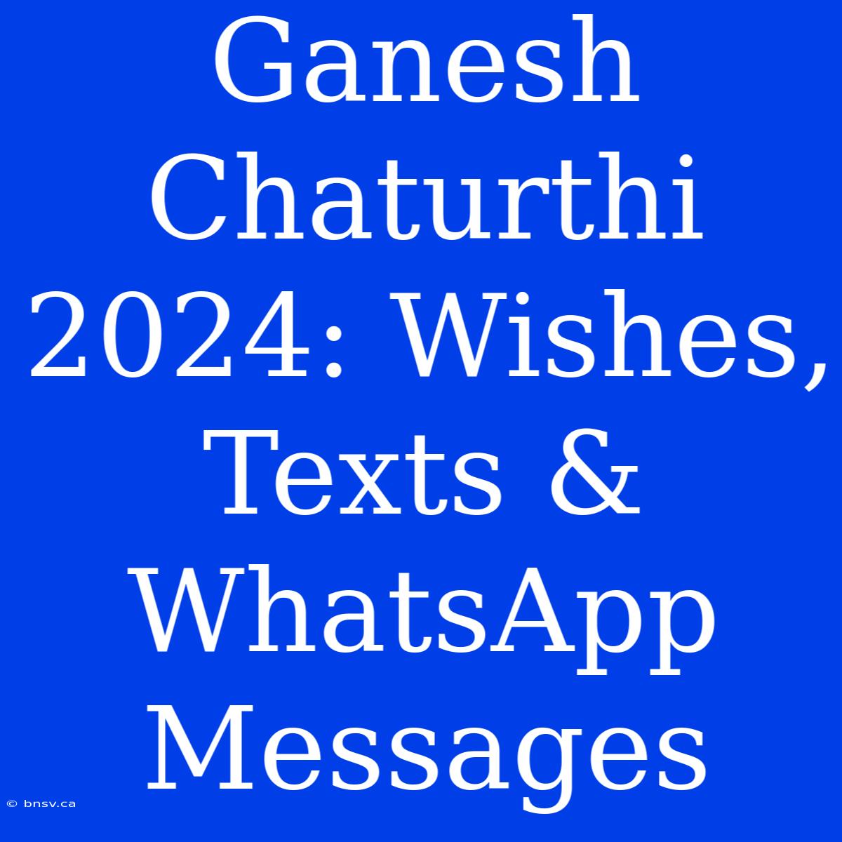 Ganesh Chaturthi 2024: Wishes, Texts & WhatsApp Messages