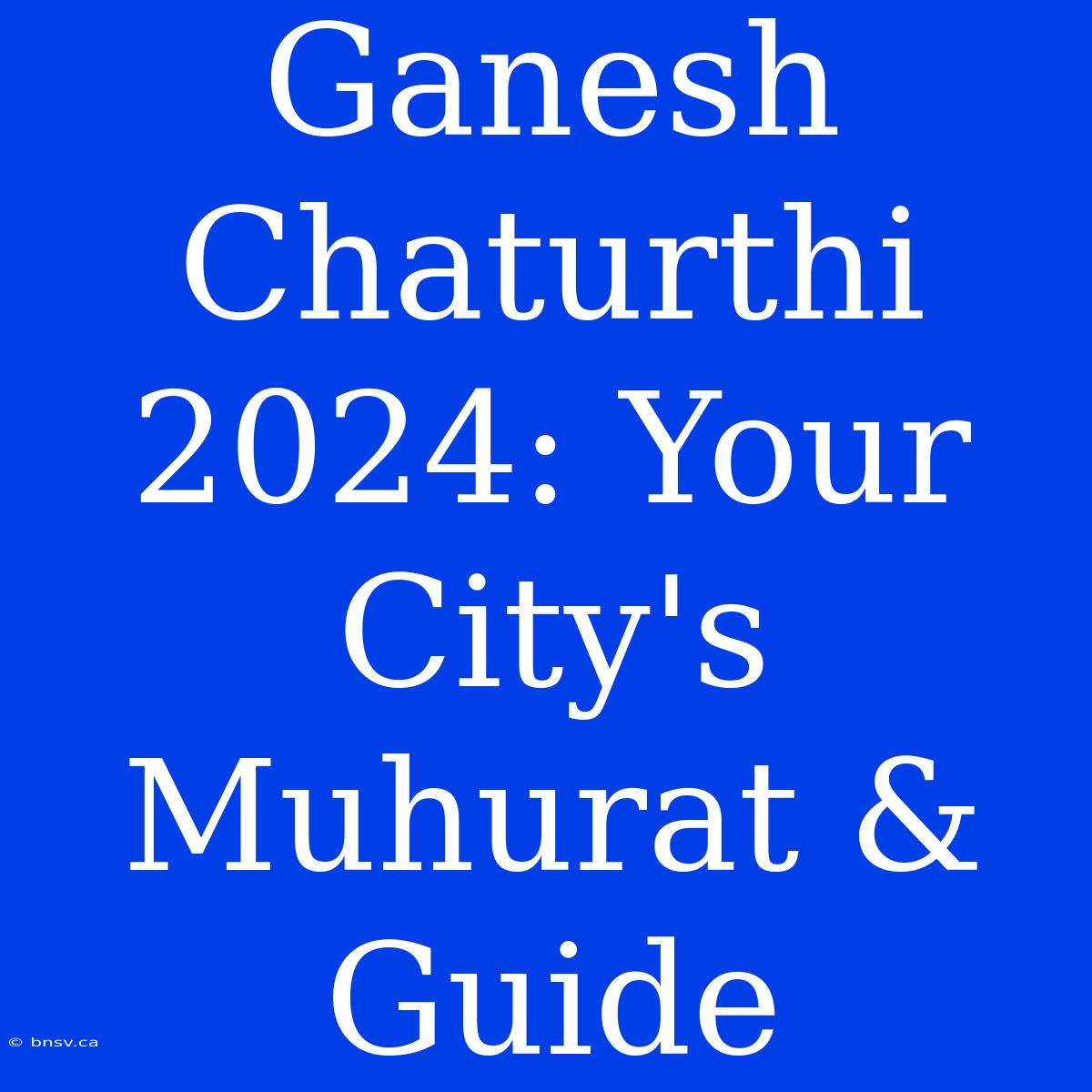 Ganesh Chaturthi 2024: Your City's Muhurat & Guide