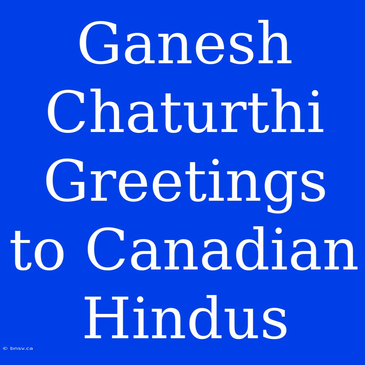 Ganesh Chaturthi Greetings To Canadian Hindus