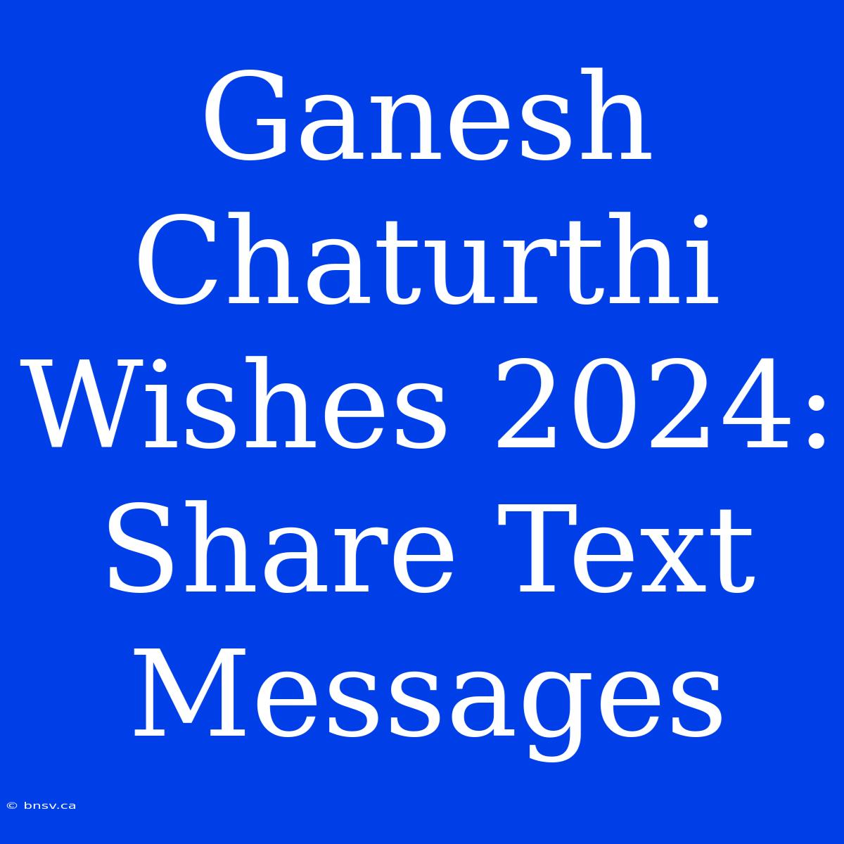 Ganesh Chaturthi Wishes 2024: Share Text Messages