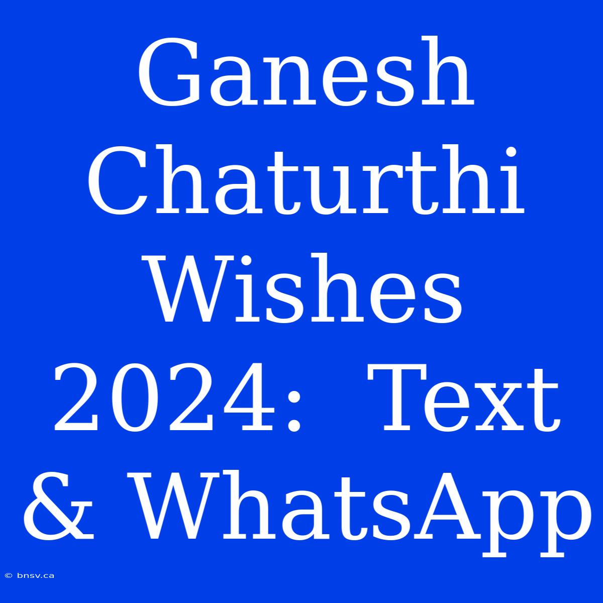 Ganesh Chaturthi Wishes 2024:  Text & WhatsApp