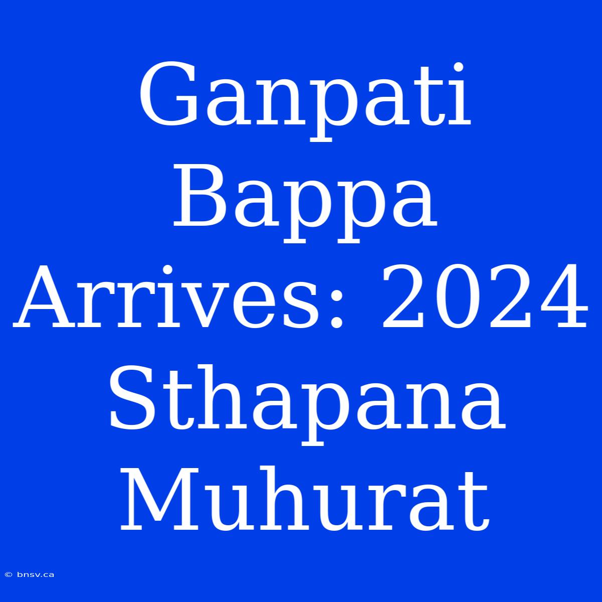 Ganpati Bappa Arrives: 2024 Sthapana Muhurat