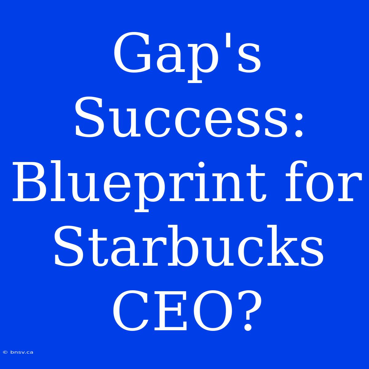 Gap's Success: Blueprint For Starbucks CEO?