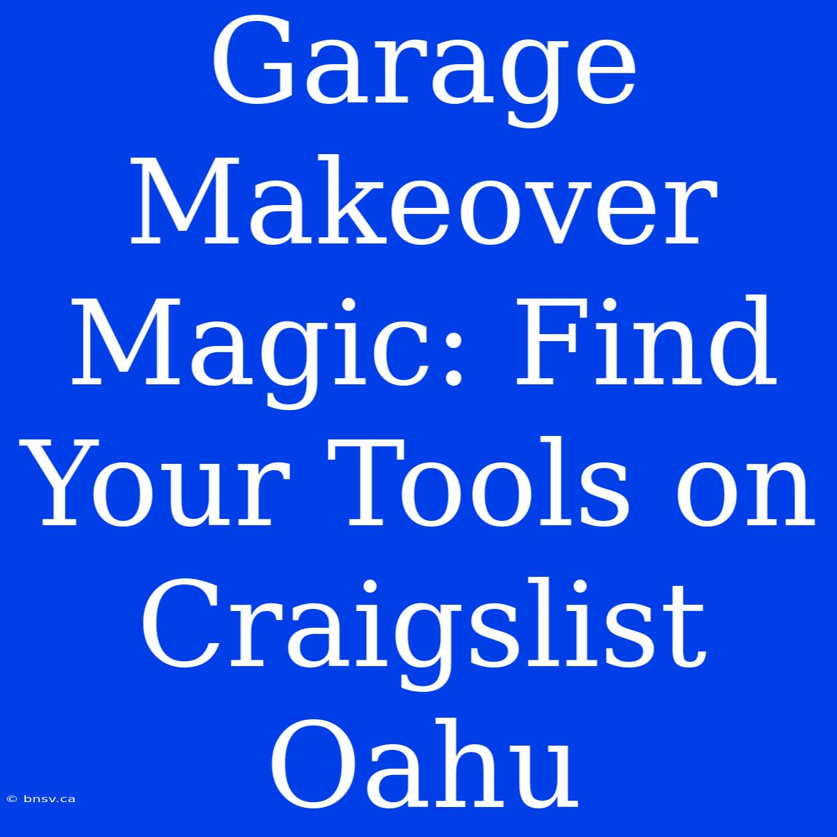 Garage Makeover Magic: Find Your Tools On Craigslist Oahu