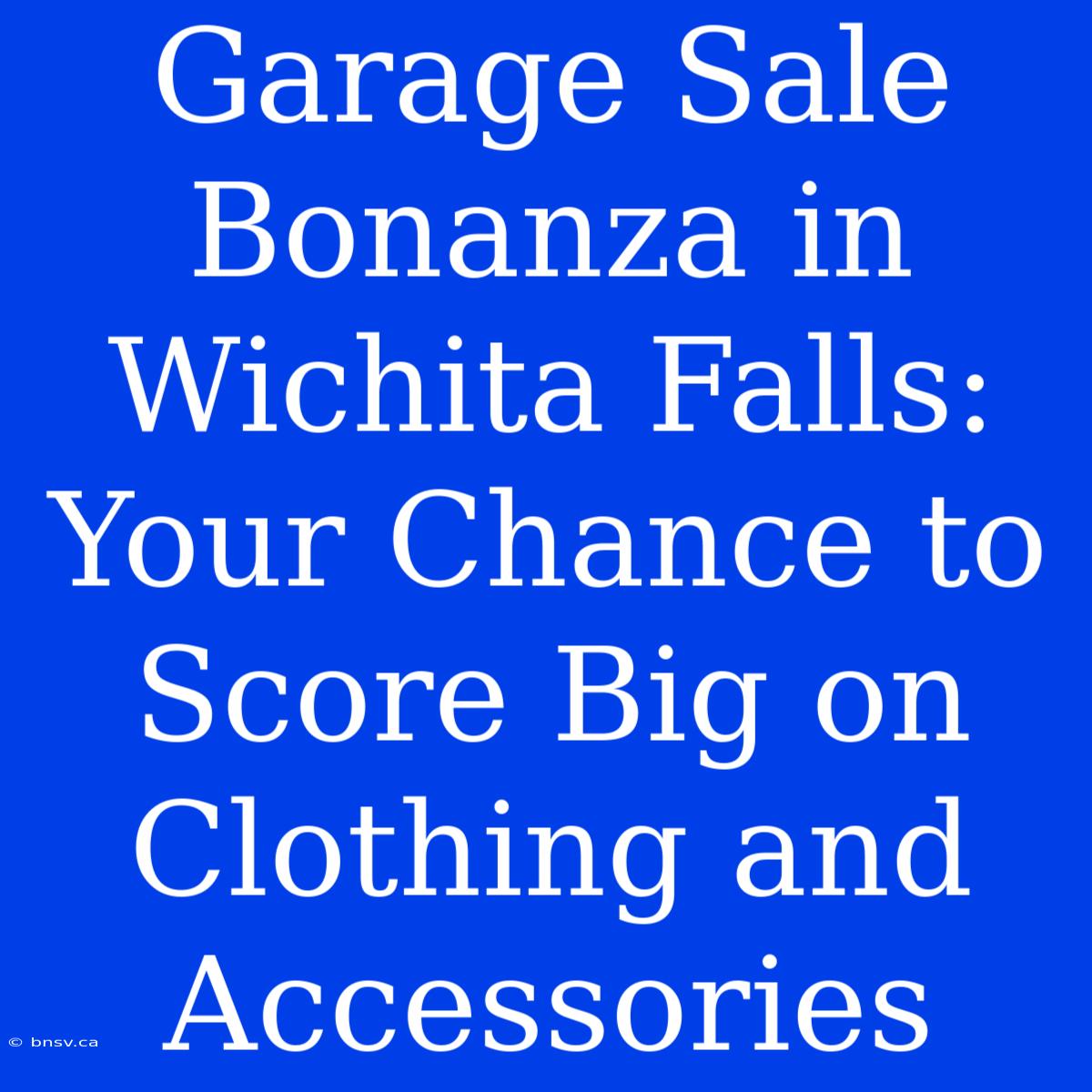 Garage Sale Bonanza In Wichita Falls: Your Chance To Score Big On Clothing And Accessories