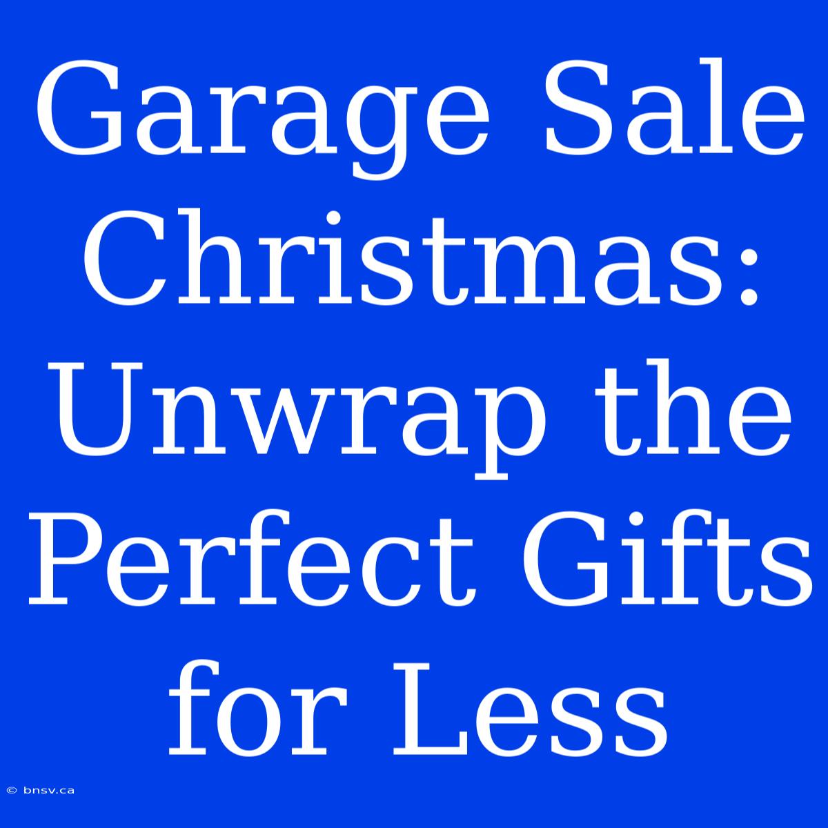 Garage Sale Christmas: Unwrap The Perfect Gifts For Less